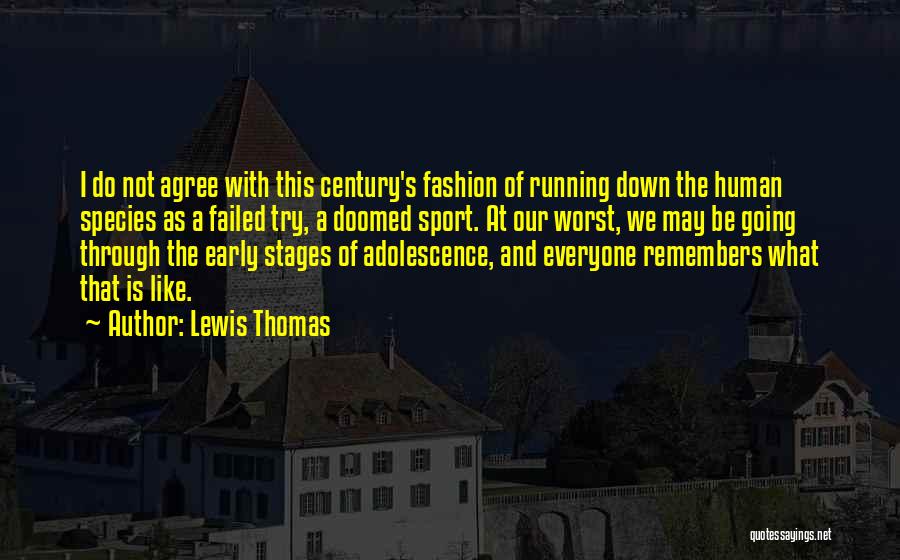 Lewis Thomas Quotes: I Do Not Agree With This Century's Fashion Of Running Down The Human Species As A Failed Try, A Doomed