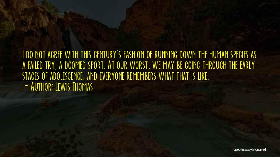 Lewis Thomas Quotes: I Do Not Agree With This Century's Fashion Of Running Down The Human Species As A Failed Try, A Doomed