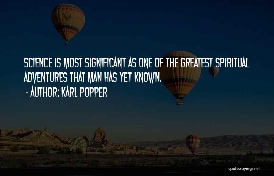 Karl Popper Quotes: Science Is Most Significant As One Of The Greatest Spiritual Adventures That Man Has Yet Known.