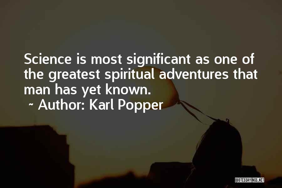 Karl Popper Quotes: Science Is Most Significant As One Of The Greatest Spiritual Adventures That Man Has Yet Known.