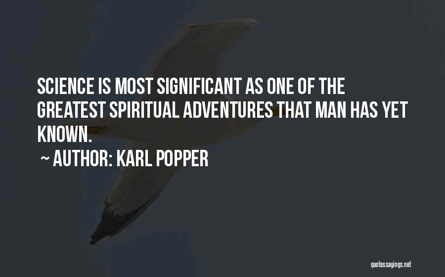 Karl Popper Quotes: Science Is Most Significant As One Of The Greatest Spiritual Adventures That Man Has Yet Known.