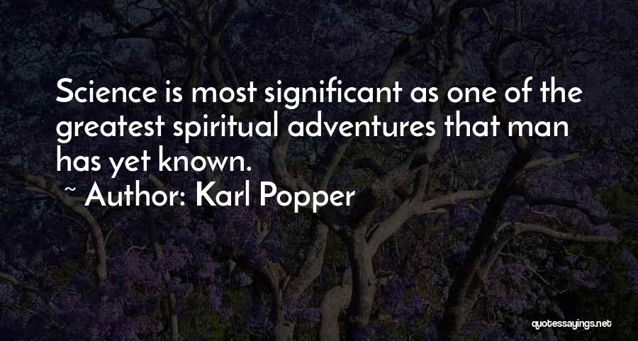 Karl Popper Quotes: Science Is Most Significant As One Of The Greatest Spiritual Adventures That Man Has Yet Known.