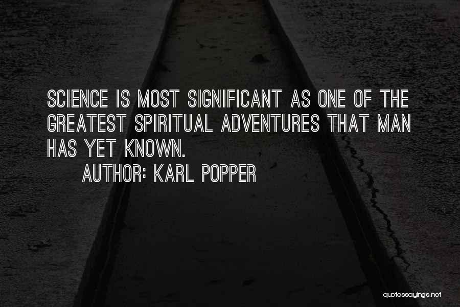 Karl Popper Quotes: Science Is Most Significant As One Of The Greatest Spiritual Adventures That Man Has Yet Known.