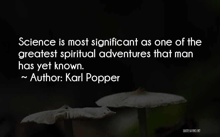 Karl Popper Quotes: Science Is Most Significant As One Of The Greatest Spiritual Adventures That Man Has Yet Known.