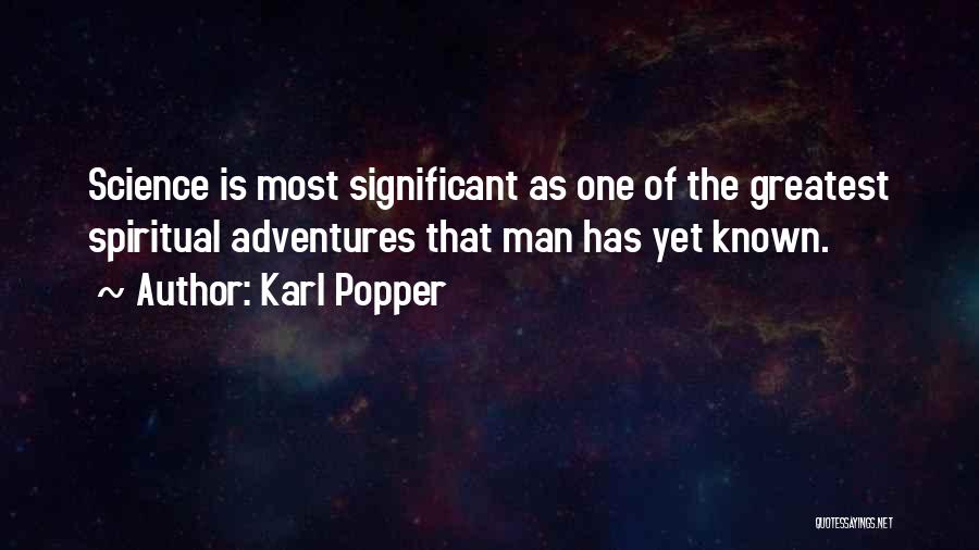 Karl Popper Quotes: Science Is Most Significant As One Of The Greatest Spiritual Adventures That Man Has Yet Known.