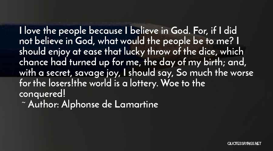Alphonse De Lamartine Quotes: I Love The People Because I Believe In God. For, If I Did Not Believe In God, What Would The
