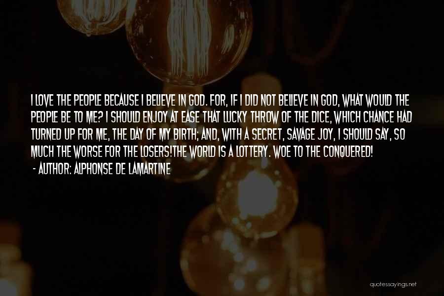 Alphonse De Lamartine Quotes: I Love The People Because I Believe In God. For, If I Did Not Believe In God, What Would The