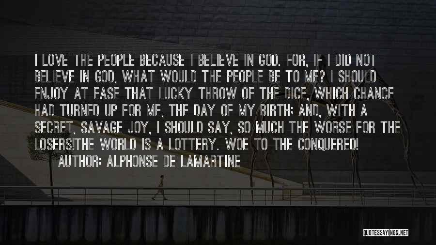 Alphonse De Lamartine Quotes: I Love The People Because I Believe In God. For, If I Did Not Believe In God, What Would The