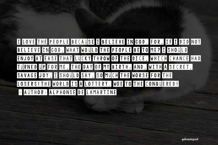Alphonse De Lamartine Quotes: I Love The People Because I Believe In God. For, If I Did Not Believe In God, What Would The