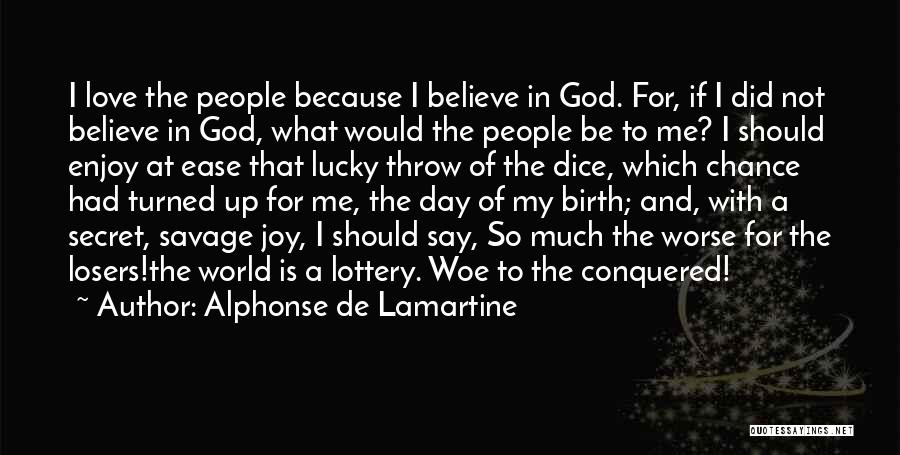 Alphonse De Lamartine Quotes: I Love The People Because I Believe In God. For, If I Did Not Believe In God, What Would The