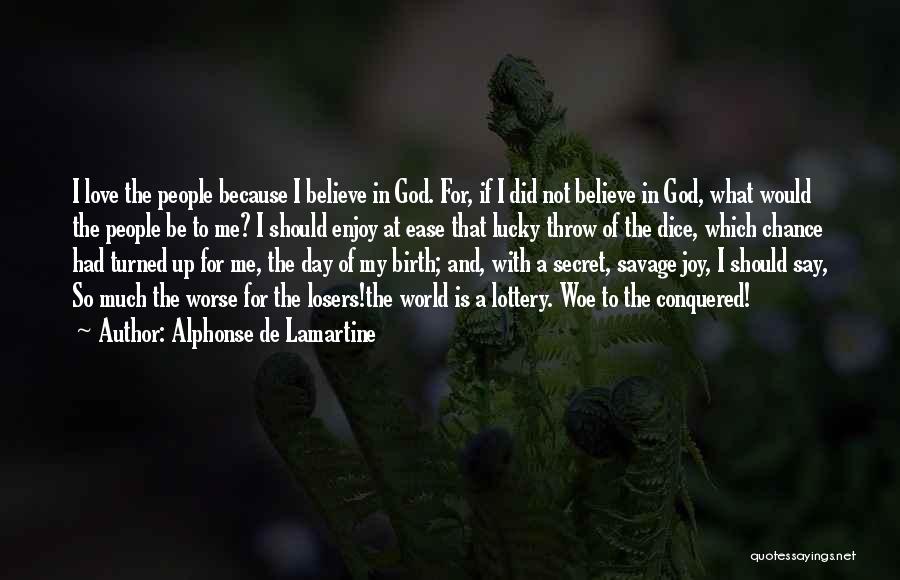 Alphonse De Lamartine Quotes: I Love The People Because I Believe In God. For, If I Did Not Believe In God, What Would The