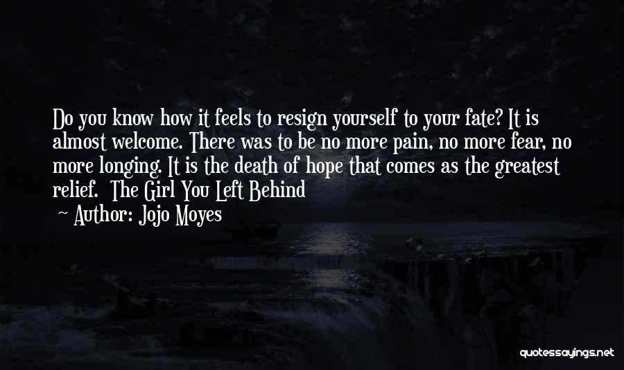 Jojo Moyes Quotes: Do You Know How It Feels To Resign Yourself To Your Fate? It Is Almost Welcome. There Was To Be