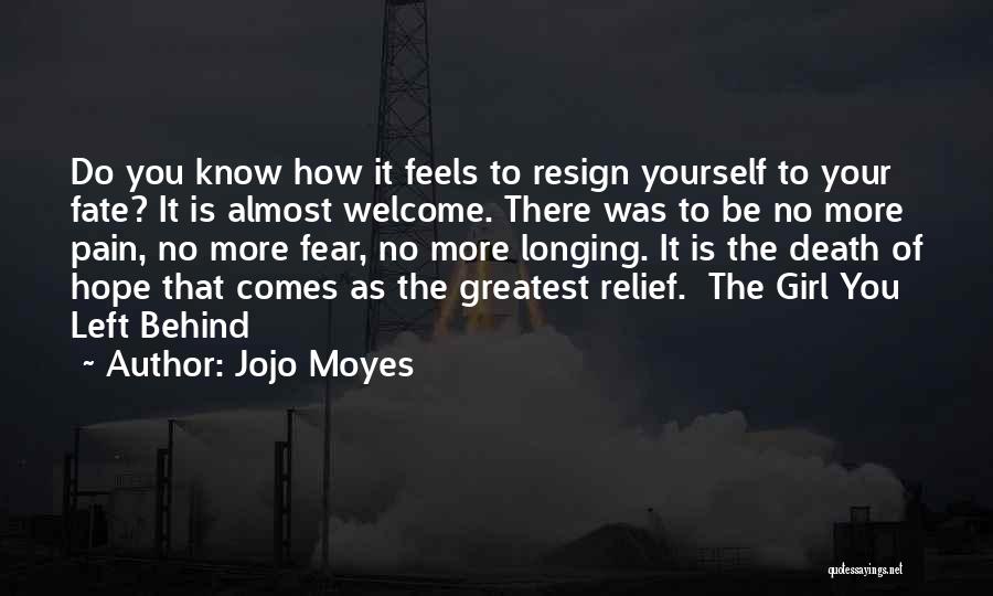 Jojo Moyes Quotes: Do You Know How It Feels To Resign Yourself To Your Fate? It Is Almost Welcome. There Was To Be