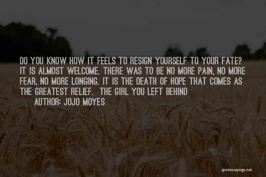 Jojo Moyes Quotes: Do You Know How It Feels To Resign Yourself To Your Fate? It Is Almost Welcome. There Was To Be