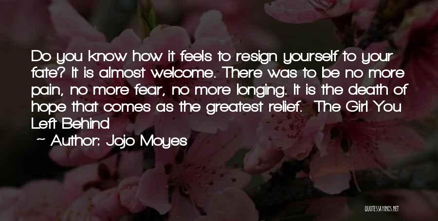 Jojo Moyes Quotes: Do You Know How It Feels To Resign Yourself To Your Fate? It Is Almost Welcome. There Was To Be