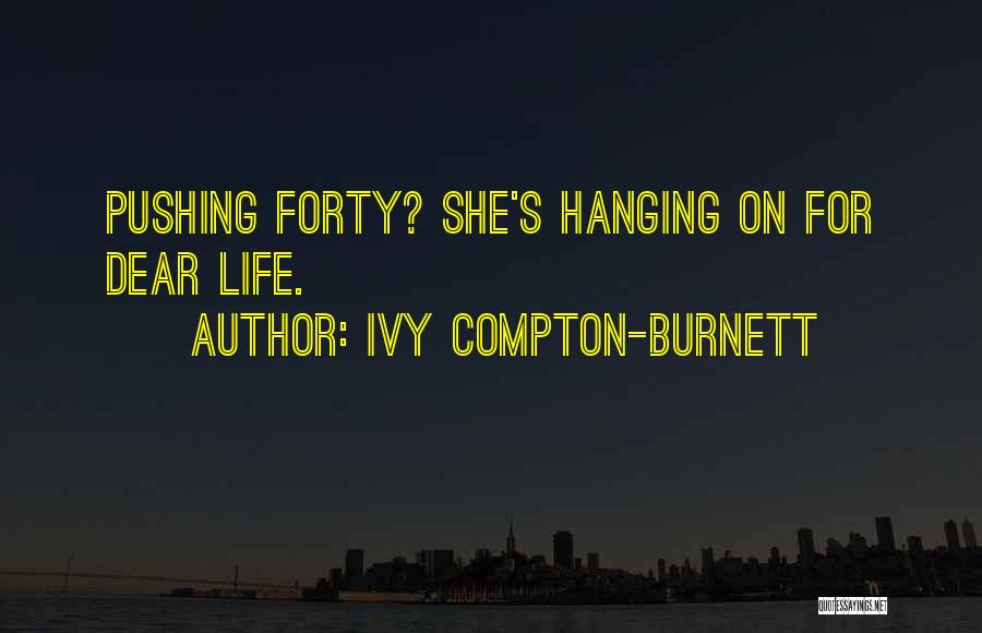 Ivy Compton-Burnett Quotes: Pushing Forty? She's Hanging On For Dear Life.