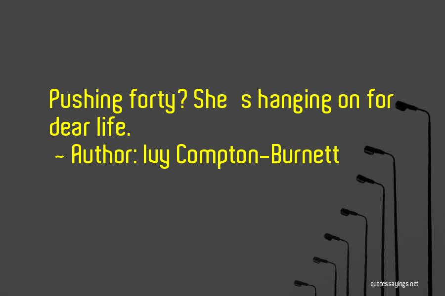 Ivy Compton-Burnett Quotes: Pushing Forty? She's Hanging On For Dear Life.