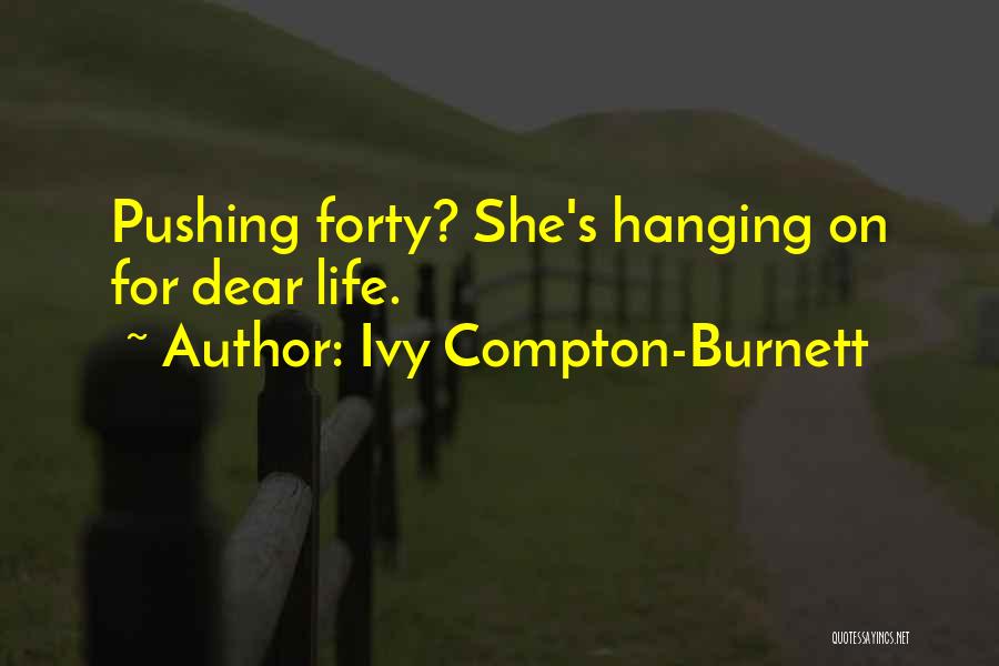 Ivy Compton-Burnett Quotes: Pushing Forty? She's Hanging On For Dear Life.