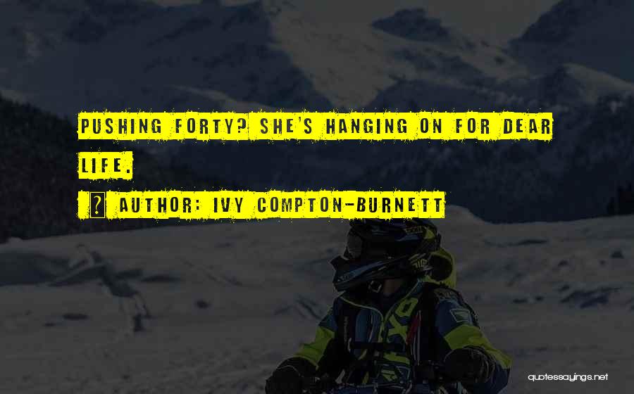 Ivy Compton-Burnett Quotes: Pushing Forty? She's Hanging On For Dear Life.