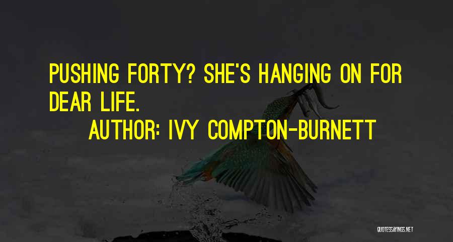 Ivy Compton-Burnett Quotes: Pushing Forty? She's Hanging On For Dear Life.