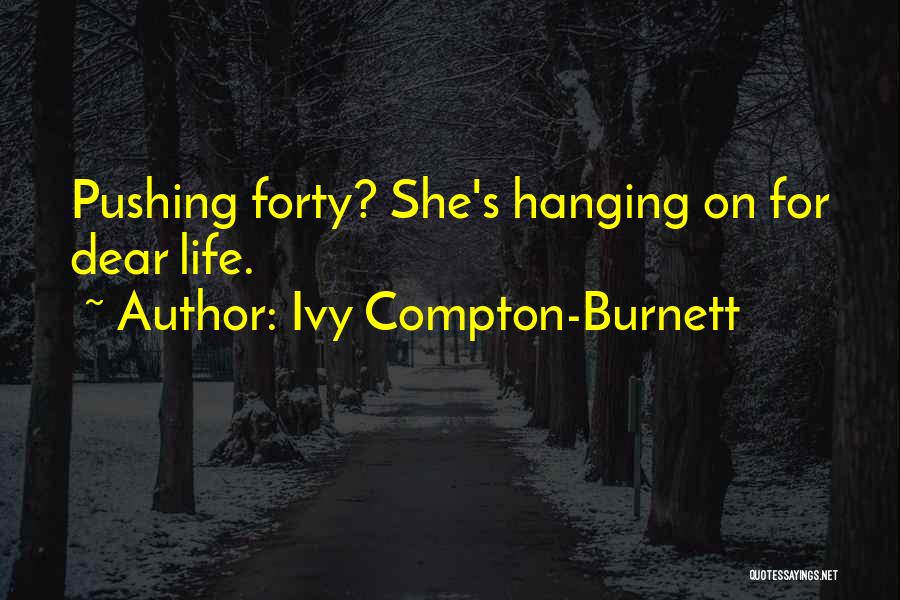 Ivy Compton-Burnett Quotes: Pushing Forty? She's Hanging On For Dear Life.
