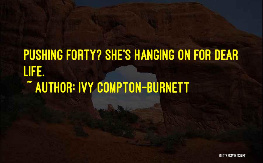 Ivy Compton-Burnett Quotes: Pushing Forty? She's Hanging On For Dear Life.