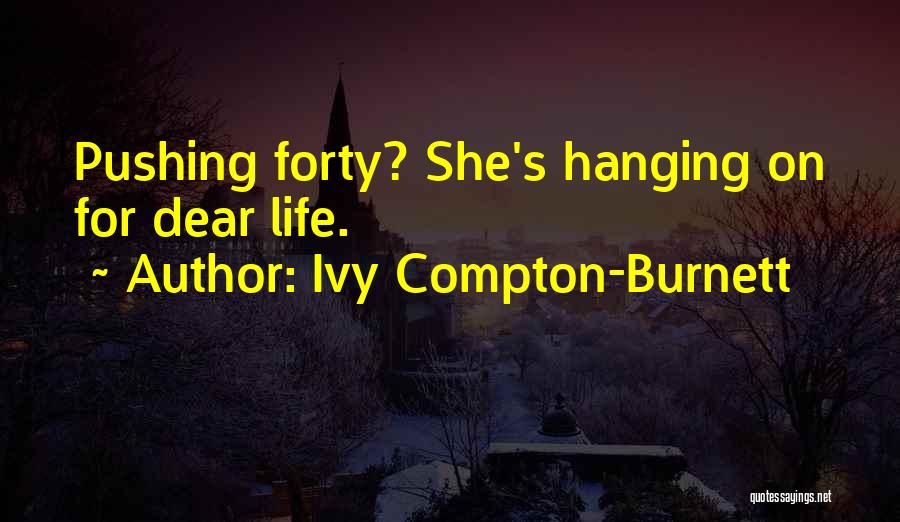 Ivy Compton-Burnett Quotes: Pushing Forty? She's Hanging On For Dear Life.
