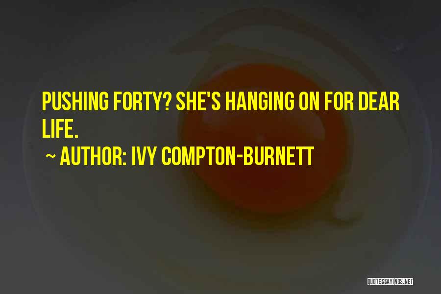 Ivy Compton-Burnett Quotes: Pushing Forty? She's Hanging On For Dear Life.