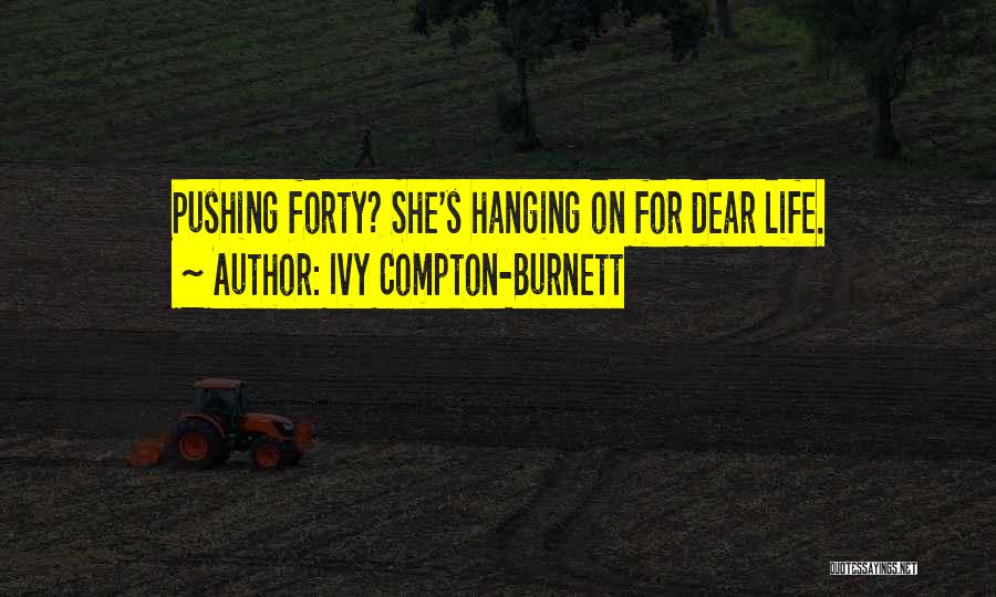 Ivy Compton-Burnett Quotes: Pushing Forty? She's Hanging On For Dear Life.