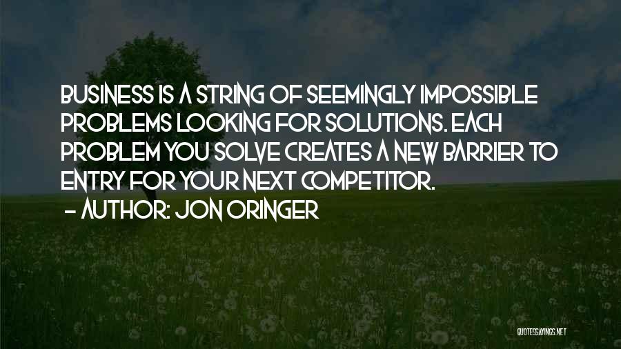 Jon Oringer Quotes: Business Is A String Of Seemingly Impossible Problems Looking For Solutions. Each Problem You Solve Creates A New Barrier To