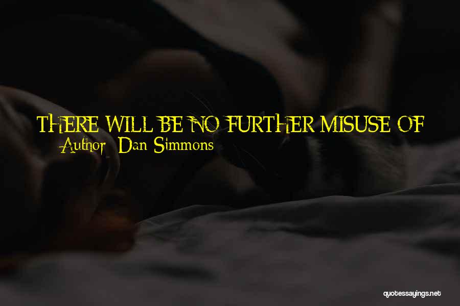 Dan Simmons Quotes: There Will Be No Further Misuse Of This Channel. You Are Disturbing Others Who Are Using It To Serious Purpose.