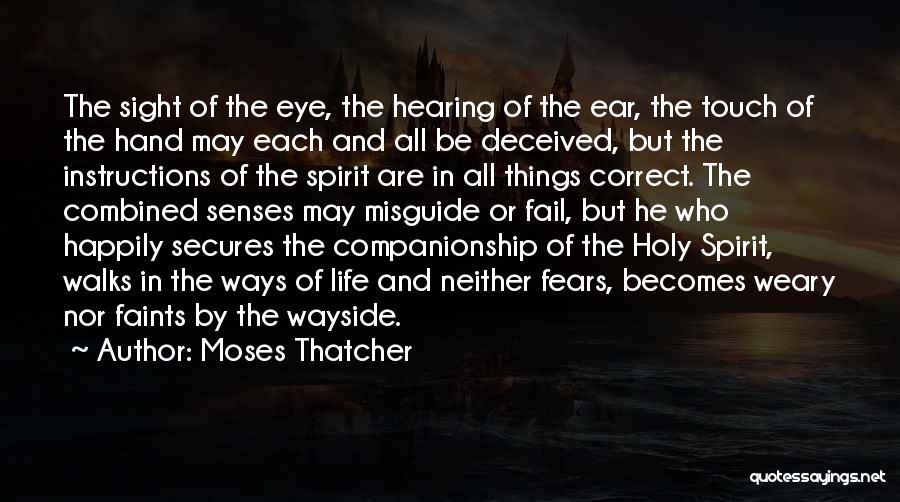 Moses Thatcher Quotes: The Sight Of The Eye, The Hearing Of The Ear, The Touch Of The Hand May Each And All Be