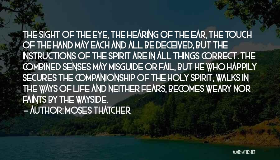 Moses Thatcher Quotes: The Sight Of The Eye, The Hearing Of The Ear, The Touch Of The Hand May Each And All Be