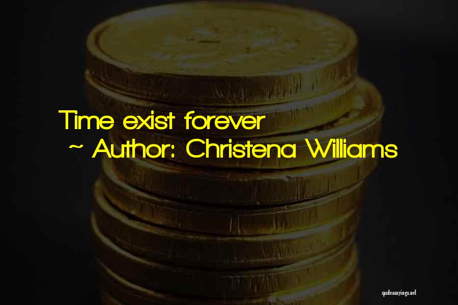 Christena Williams Quotes: Time Exist Forever