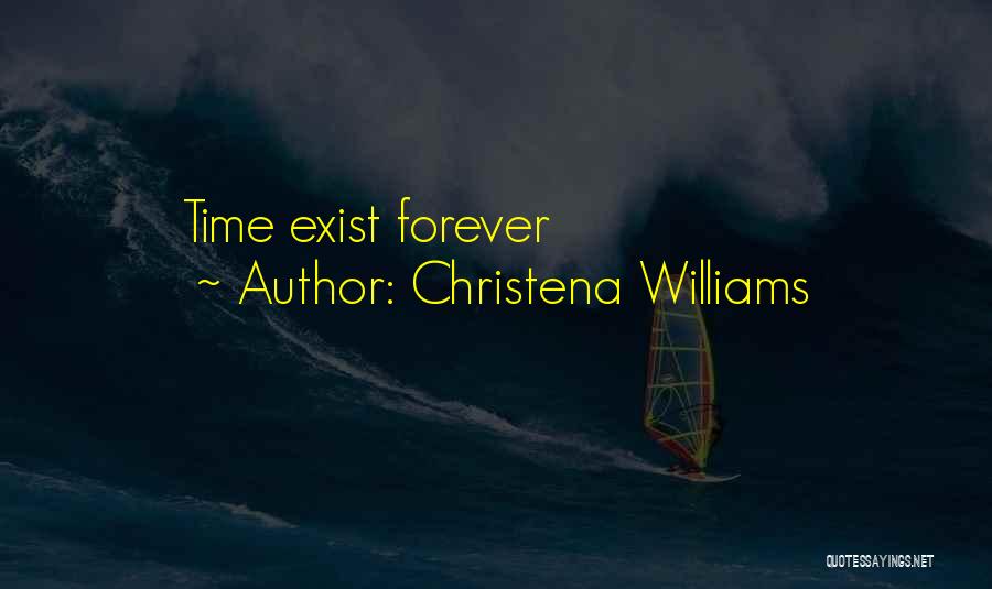 Christena Williams Quotes: Time Exist Forever