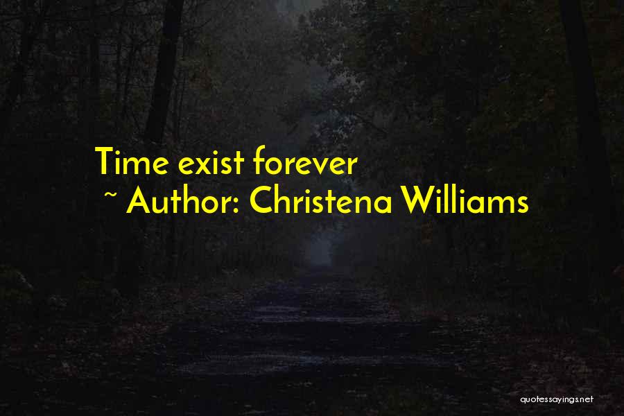 Christena Williams Quotes: Time Exist Forever