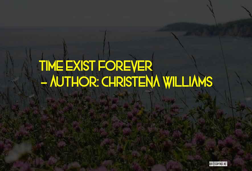 Christena Williams Quotes: Time Exist Forever