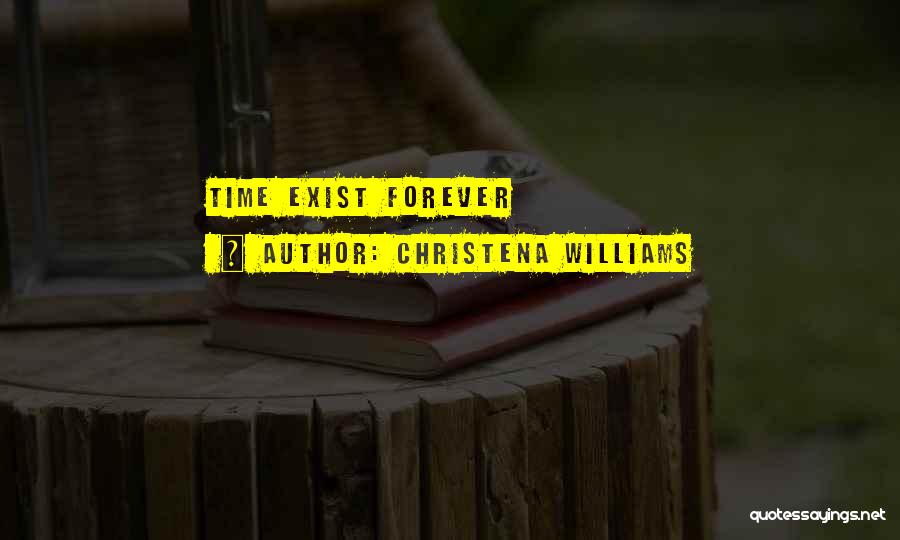 Christena Williams Quotes: Time Exist Forever