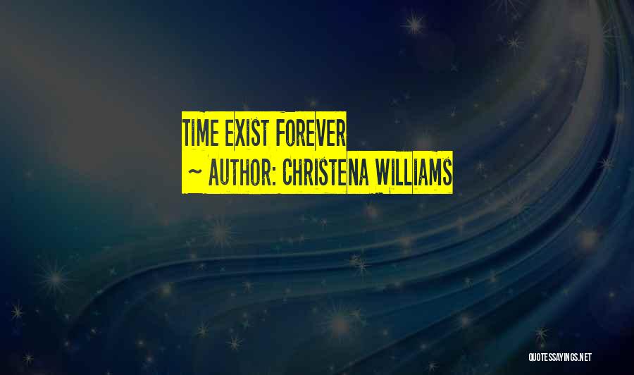 Christena Williams Quotes: Time Exist Forever