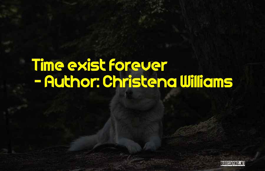 Christena Williams Quotes: Time Exist Forever