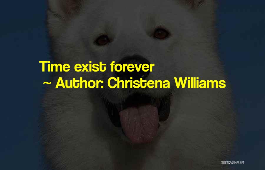 Christena Williams Quotes: Time Exist Forever