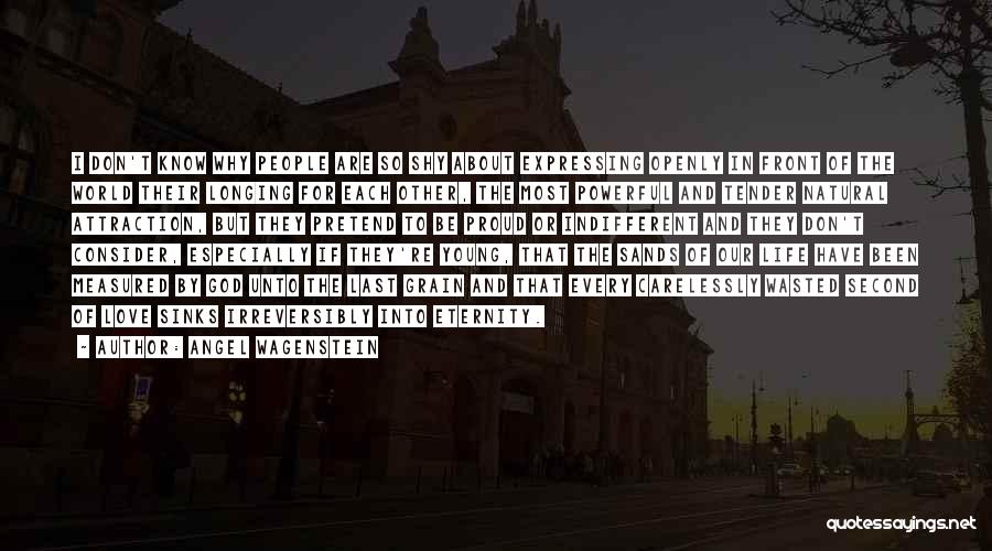 Angel Wagenstein Quotes: I Don't Know Why People Are So Shy About Expressing Openly In Front Of The World Their Longing For Each