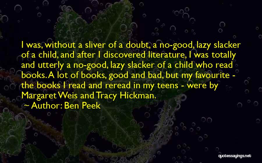 Ben Peek Quotes: I Was, Without A Sliver Of A Doubt, A No-good, Lazy Slacker Of A Child, And After I Discovered Literature,