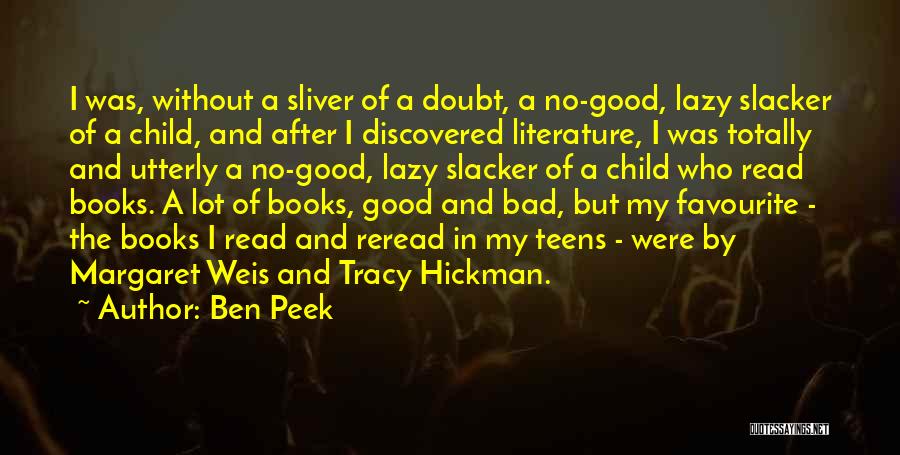 Ben Peek Quotes: I Was, Without A Sliver Of A Doubt, A No-good, Lazy Slacker Of A Child, And After I Discovered Literature,