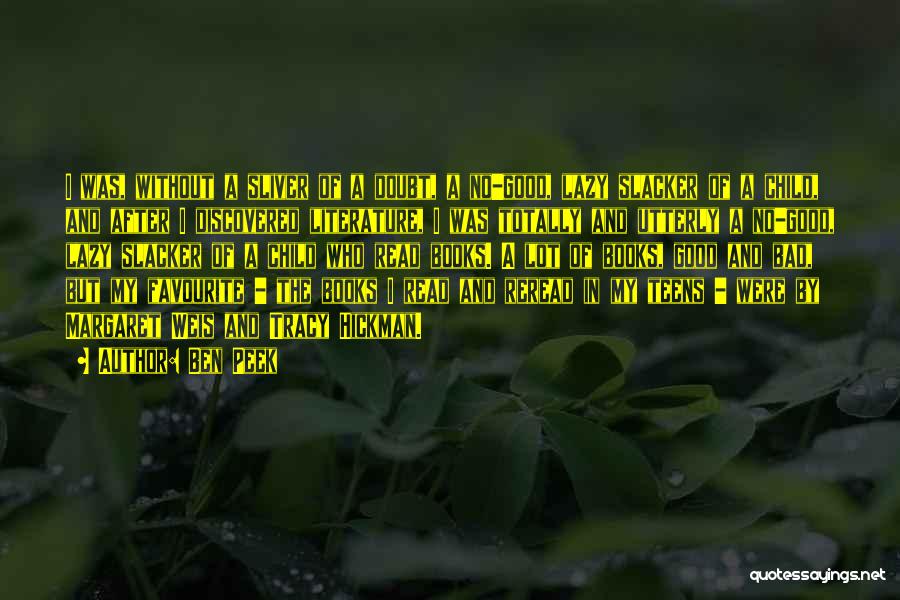 Ben Peek Quotes: I Was, Without A Sliver Of A Doubt, A No-good, Lazy Slacker Of A Child, And After I Discovered Literature,