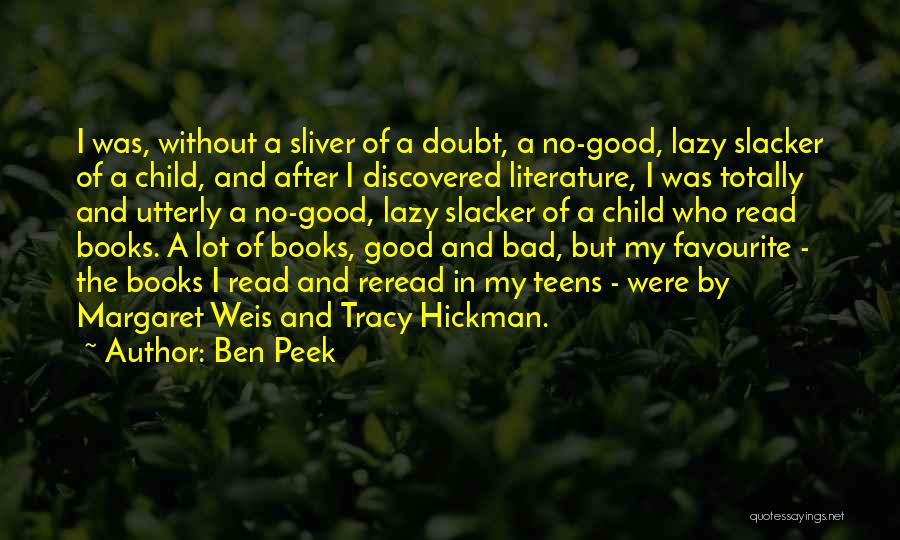 Ben Peek Quotes: I Was, Without A Sliver Of A Doubt, A No-good, Lazy Slacker Of A Child, And After I Discovered Literature,