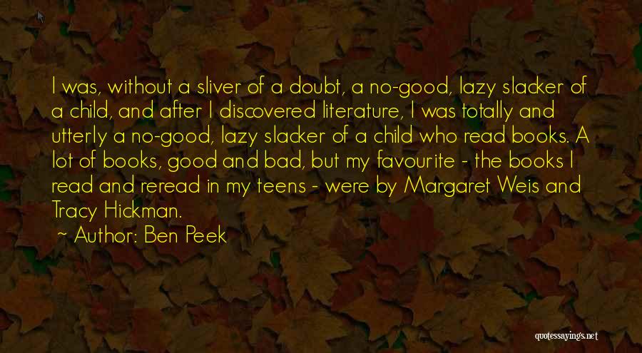 Ben Peek Quotes: I Was, Without A Sliver Of A Doubt, A No-good, Lazy Slacker Of A Child, And After I Discovered Literature,