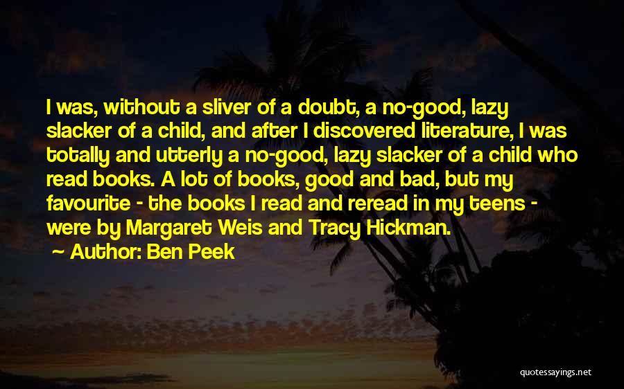 Ben Peek Quotes: I Was, Without A Sliver Of A Doubt, A No-good, Lazy Slacker Of A Child, And After I Discovered Literature,