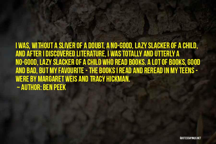 Ben Peek Quotes: I Was, Without A Sliver Of A Doubt, A No-good, Lazy Slacker Of A Child, And After I Discovered Literature,