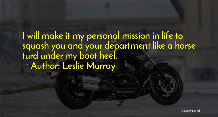 Leslie Murray Quotes: I Will Make It My Personal Mission In Life To Squash You And Your Department Like A Horse Turd Under